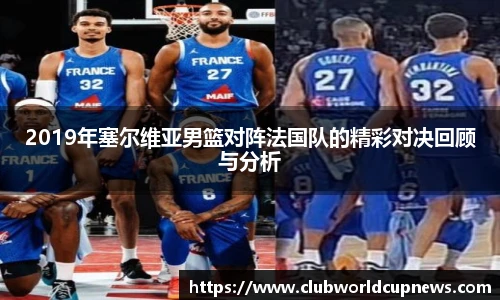 2019年塞尔维亚男篮对阵法国队的精彩对决回顾与分析