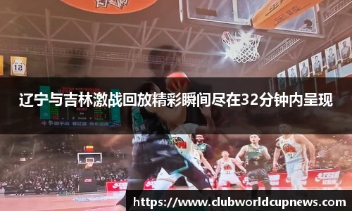 辽宁与吉林激战回放精彩瞬间尽在32分钟内呈现