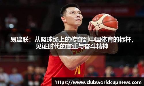 易建联：从篮球场上的传奇到中国体育的标杆，见证时代的变迁与奋斗精神