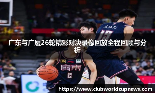 广东与广厦26轮精彩对决录像回放全程回顾与分析